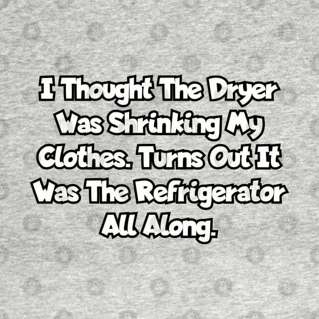 I thought the dryer was shrinking my clothes... by Among the Leaves Apparel